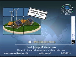 DC MICROGRIDS
Prof. Josep M. Guerrero
Microgrid Research Programme – Aalborg University
 