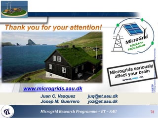 78 78
Juan C. Vasquez juq@et.aau.dk
Josep M. Guerrero joz@et.aau.dk
www.microgrids.aau.dk
Microgrid Research Programme – ET – AAU
 