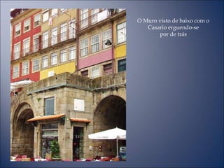O Muro visto de baixo com o
Casario erguendo-se
por de trás
 