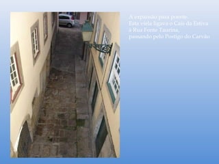 A expansão para poente.
Esta viela ligava o Cais da Estiva
à Rua Fonte Taurina,
passando pelo Postigo do Carvão
 