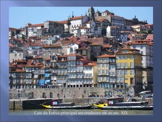 Cais da Estiva principal ancoradouro até ao séc. XIX
 