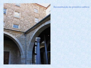 Reconstituição do primitivo edifício
 