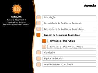 Portos 2021 – Avaliação de Demanda e Capacidade do Segmento Portuário de Contêineres no Brasil 60
Agenda
Metodologia de Análise da Demanda
Balanço de Demanda e Capacidade
Metodologia de Análise da Capacidade
Introdução
Terminais de Uso Privativo Misto
Terminais de Uso Público
Conclusão
Portos 2021
Avaliação de Demanda e
Capacidade do Segmento
Portuário de Contêineres no Brasil
Equipe do Estudo
Anexo – Memória de Cálculo
 