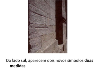 Do lado sul, aparecem dois novos símbolos  duas medidas 