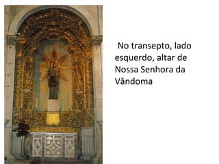 No transepto, lado esquerdo, altar de Nossa Senhora da Vândoma 