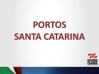 PORTOS
SANTA CATARINA
1
 