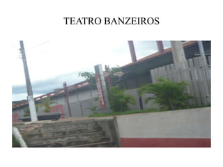 TEATRO BANZEIROS
 