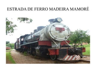 ESTRADA DE FERRO MADEIRA MAMORÉ
 