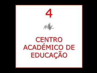4

   CENTRO
ACADÉMICO DE
  EDUCAÇÃO
 