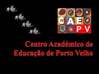 PV
   Centro Académico de
Educação de Porto Velho
 