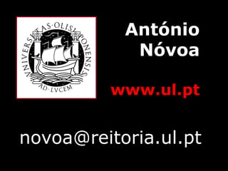 António
            Nóvoa

          www.ul.pt


novoa@reitoria.ul.pt
 