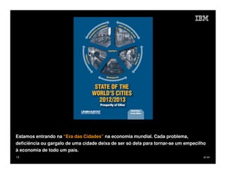 Estamos entrando na “Era das Cidades” na economia mundial. Cada problema,
deficiência ou gargalo de uma cidade deixa de ser só dela para tornar-se um empecilho
à economia de todo um país.
13                                                                                 IM AR
 