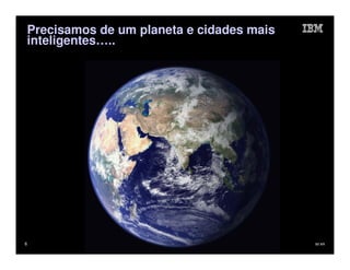 Precisamos de um planeta e cidades mais
inteligentes…..




6                                         IM AR
 