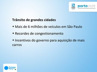 Trânsito de grandes cidades
• Mais de 6 milhões de veículos em São Paulo
• Recordes de congestionamento
• Incentivos do governo para aquisição de mais
carros
 