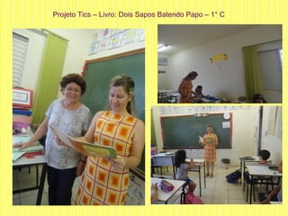 Projeto Tics – Livro: Dois Sapos Batendo Papo – 1° C
 