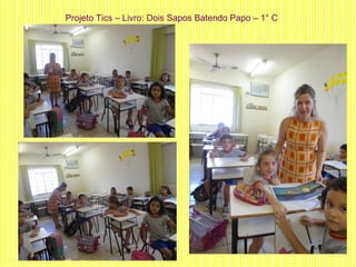 Projeto Tics – Livro: Dois Sapos Batendo Papo – 1° C
 
