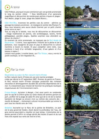 À terre
Côté Tréboul, pourquoi ne pas commencer par une grande promenade
le long du sentier côtier ? Vous bénéficierez d’un panorama
magnifique et découvrirez de nombreuses petites criques et plages :
Pors Melen, plage St Jean, plage des Sables Blancs…
Côté Port-Rhu, traversez les petites rues du centre – admirez au
passage les maisons anciennes – et rejoignez le sentier des Plomarc’h.
Vous vous laisserez sans aucun doute charmer par ce petit chemin
entre terre et mer !
Tout au long de la balade, vous irez de découvertes en découvertes
: village traditionnel en pierres, site archéologique, lavoirs, ferme
pédagogique, grandes plages… Quelles surprises vous attendent au
détour du chemin ?
En revenant de votre promenade, ne manquez pas le Port Musée de
Douarnenez ! A terre, vous apprendrez l’histoire de la pêche et de la
plaisance, vous voyagerez de pays en pays et découvrirez la culture
maritime à travers le monde. Et pour compléter votre visite, vous
monterez à bord d’un véritable langoustier, d’une gabare et d’un
bateau à vapeur !
Laissez-vous guider, à marée basse, sur l’île Tristan, vous y verrez le
jardin exotique, le fort Napoléon III…

Par la mer
Douarnenez au coeur du Parc naturel marin d’Iroise
Le Parc naturel marin d’Iroise est une aire marine protégée
créée par décret le 27 septembre 2007. Premier du genre en France,
le Parc naturel marin d’Iroise conjugue protection des richesses
naturelles et développement durable des activités dépendantes de la
mer. Il a notamment pour mission de favoriser les pratiques nautiques
respectueuses de l’environnement marin.
Crozon-Morgat, Accoster à Morgat, c’est aussi partir en randonnée
pour le cap de la Chèvre grâce au vaste réseau de sentiers partant du
port, profiter de la plage de sable fin ainsi que de la vie de la station
balnéaire de Morgat ou encore vivre au rythme des concerts des «
mardis de Morgat », événement culturel incontournable qui anime le
port tous les mardis soirs de l’été.
Brézellec Accroché sur le flanc de la pointe de Brézellec, ce port
est le plus grand de Cleden, étant donné la profondeur de l’eau, de
gros navires pourraient y mouiller en tout temps. L’orientation de la
pointe permet d’offrir un refuge abrité des houles d’ouest et du sud
mais très exposé aux vents de nord et d’est.

p. 1
7

 