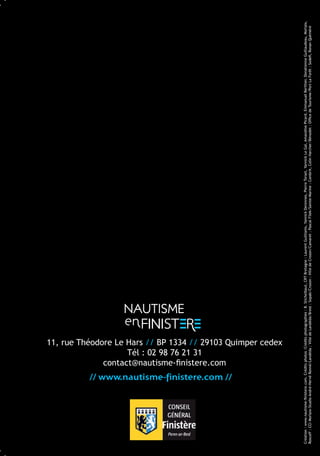// www.nautisme-finistere.com //

Création : www.nautisme-finistere.com. Crédits photos :Crédits photographies : B. Stichelbaut, CRT Bretagne : Laurent Guilliams, Yannick Derennes, Pierre Torset, Yannick Le Gal, Amandine Picard, Emmanuel Berthier, Donatienne Guillaudeau, Morlaix,
Roscoff : CCI Morlaix-Studio André-Hervé Ronné/Landéda : Ville de Landéda/Brest : Sopab/Crozon : Ville de Crozon/Camaret : Pascal Filek/Sainte-Marine : Combrit, Colin Harcher/Bénodet : Office de Tourisme/Port La Forêt : Sodefi, Ronan Quéméré

11, rue Théodore Le Hars // BP 1334 // 29103 Quimper cedex
Tél : 02 98 76 21 31
contact@nautisme-finistere.com
1

3

4

5

Morlaix

2
Roscoff

L’Aber-Wrac’h

Brest, Marina du Moulin Blanc

Découvrir
le Finistère

Partager
le temps Naviguer
d’une escale
le long du littoral

Brest, Marina du Château

notre patrimoine

Explorer

www.nautisme-finistere.com

 