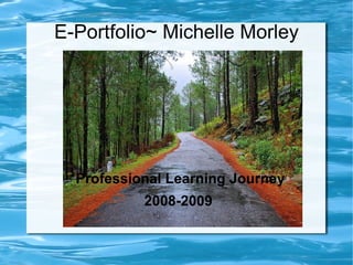E-Portfolio~ Michelle Morley Professional Learning Journey 2008-2009 