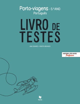 LIVRO DE
TESTES
ANA SOARES • MARTA BRANCO
MATERIAL EXCLUSIVO
Professor
–5.oANO
Português
 