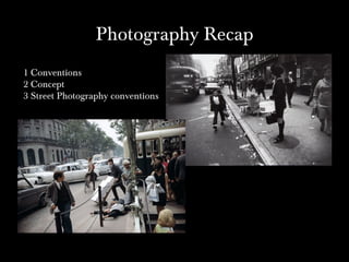 Photography Recap 1 Conventions 2 Concept 3 Street Photography conventions 