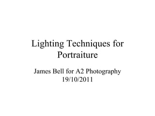 Lighting Techniques for
       Portraiture
James Bell for A2 Photography
         19/10/2011
 