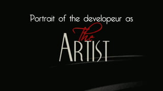 Portrait of the developer as
 