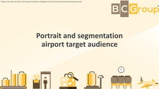 Portrait and segmentation
airport target audience
Please note that all data in the report has been changed and serves for demonstration purposes only
 