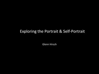 Exploring the Portrait & Self-Portrait
Glenn Hirsch

 