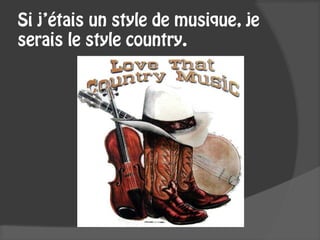 Si j’étais un style de musique, je
serais le style country.