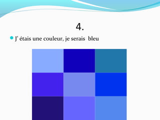 4.
J’ étais une couleur, je serais bleu
 