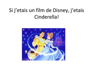Si j’etais un film de Disney, j’etais
             Cinderella!
 