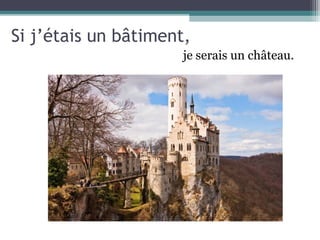 Si j’étais un bâtiment,
                      je serais un château.
 