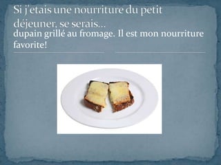 dupain grillé au fromage. Il est mon nourriture
favorite!