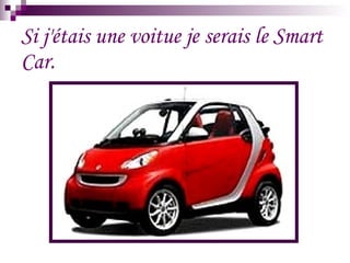 Si j'étais une voitue je serais le Smart Car.
