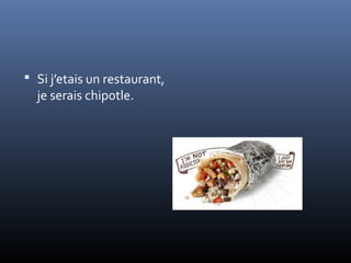 Si j’etais un restaurant,
  je serais chipotle.
 
