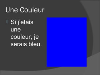 Une Couleur
   Si j’etais
    une
    couleur, je
    serais bleu.
 