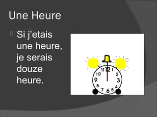 Une Heure
   Si j’etais
    une heure,
    je serais
    douze
    heure.
 