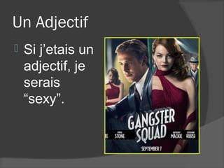 Un Adjectif
   Si j’etais un
    adjectif, je
    serais
    “sexy”.
 