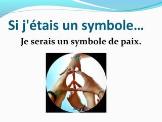 Si j'étais un symbole…
Je serais un symbole de paix.