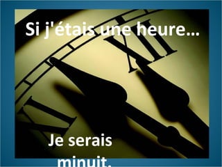 Si j'étais une heure…




  Je serais
 
