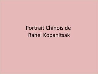 Portrait Chinois de
 Rahel Kopanitsak
 