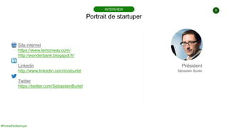 #PortraitDeStartuper
8
Portrait de startuper
INTERVIEW
Site internet
https://www.lemonway.com/
http://wonderbank.blogspot....