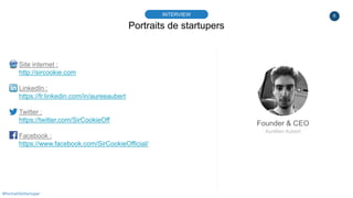 6
Portraits de startupers
INTERVIEW
Founder & CEO
Aurélien Aubert
#PortraitDeStartuper
Site internet :
http://sircookie.co...