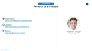8
Portraits de startupers
INTERVIEW
Founder & CEO
Fred Potter
#PortraitDeStartuper
Site internet :
https://www.netatmo.com/fr-FR/site
LinkedIn :
https://fr.linkedin.com/in/frpotter
Twitter :
https://twitter.com/netatmo
 