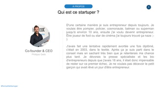 2À PROPOS
#PortraitDeStartuper
Qui est ce startuper ?
Co-founder & CEO
Philippe Gelis
D'une certaine manière je suis entre...