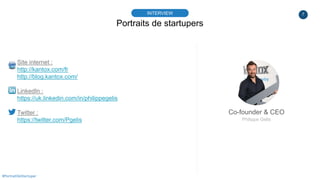 7
Portraits de startupers
INTERVIEW
Co-founder & CEO
Philippe Gelis
#PortraitDeStartuper
Site internet :
http://kantox.com...
