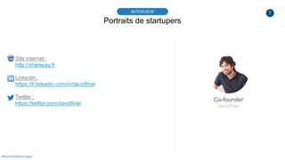 7
Portraits de startupers
INTERVIEW
Co-founder
David Finel
#PortraitDeStartuper
Site internet :
http://sharepay.fr
LinkedI...