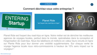 3
Planet Ride
“est l'expert des road-trips en ligne”
Planet Ride est l'expert des road-trips en ligne. Notre métier est de...