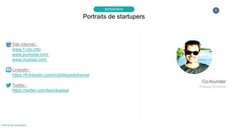 6
Site internet :
www.1-clic.info
www.pureside.com
www.clustaar.com
LinkedIn :
https://fr.linkedin.com/in/philippeduhamel
Twitter :
https://twitter.com/teamkadeal
Portraits de startupers
INTERVIEW
Portrait de startupers
Co-founder
Philippe Duhamel
 